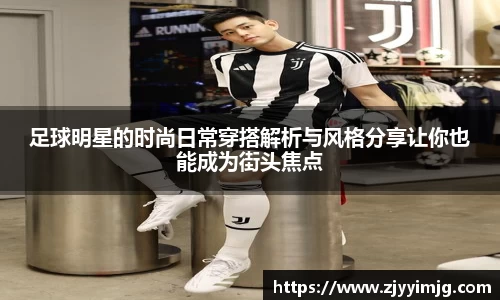 足球明星的时尚日常穿搭解析与风格分享让你也能成为街头焦点