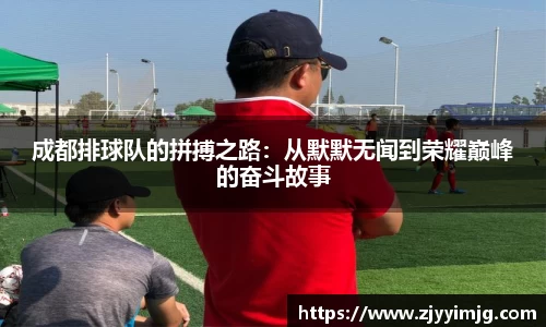 成都排球队的拼搏之路：从默默无闻到荣耀巅峰的奋斗故事